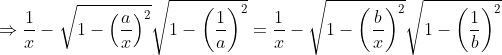 \Rightarrow \frac{1}{x}-\sqrt{1-\left ( \frac{a}{x} \right )^{2}} \sqrt{1-\left ( \frac{1}{a} \right )^{2}}=\frac{1}{x}-\sqrt{1-\left ( \frac{b}{x} \right )^{2}}\sqrt{1-\left ( \frac{1}{b} \right )^{2}}