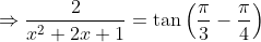 \Rightarrow \frac{2}{x^{2}+2x+1} = \tan \left ( \frac{\pi }{3} -\frac{\pi }{4}\right )