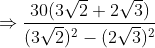 Rightarrow frac30(3sqrt2+2sqrt3)(3sqrt2)^2-(2sqrt3)^2