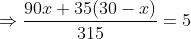 Rightarrow frac90x+35(30-x)315=5