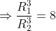 \Rightarrow \frac{R_{1}^{3}}{R_{2}^{3}}=8