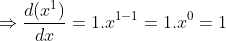 \Rightarrow \frac{d(x^{1})}{dx}= 1.x^{1-1}= 1.x^0=1