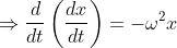 \Rightarrow \frac{d}{dt} \left( \frac{dx}{dt}\right )=-\omega^2x
