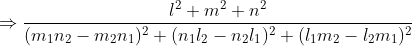 \Rightarrow \frac{l^2+m^2+n^2}{(m_{1}n_{2}-m_{2}n_{1})^2 +(n_{1}l_{2}-n_{2}l_{1})^2+(l_{1}m_{2}-l_{2}m_{1})^2}