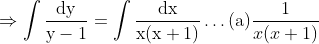 \Rightarrow \int \frac{\mathrm{dy}}{\mathrm{y}-1}=\int \frac{\mathrm{dx}}{\mathrm{x}(\mathrm{x}+1)} \ldots(\mathrm{a})$ $\frac{1}{x(x+1)}$