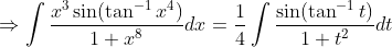 \Rightarrow \int \frac{x ^3 \sin ( \tan ^{-1} x ^ 4 )}{1 + x ^8 }dx = \frac{1}{4} \int \frac{\sin(\tan^{-1} t)}{1+t^2}dt