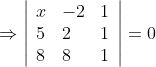\Rightarrow \left|\begin{array}{lll} x & -2 & 1 \\ 5 & 2 & 1 \\ 8 & 8 & 1 \end{array}\right|=0