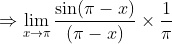 \Rightarrow \lim_{x \rightarrow \pi } \frac{\sin ( \pi -x )}{ ( \pi -x)}\times\frac{1}{\pi}
