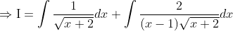 \Rightarrow \mathrm{I}=\int \frac{1}{\sqrt{x+2}} d x+\int \frac{2}{(x-1) \sqrt{x+2}} d x