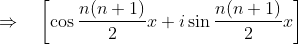 \Rightarrow \quad \left[\cos \frac{n(n+1)}{2} x+i \sin \frac{n(n+1)}{2} x\right]