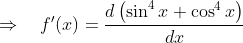 \Rightarrow \quad f^{\prime}(x)=\frac{d\left(\sin ^{4} x+\cos ^{4} x\right)}{d x}\\