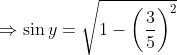 \Rightarrow \sin y=\sqrt{1-\left (\frac{3}{5} \right )^{2}}