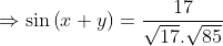 \Rightarrow \sin\left ( x+y \right )=\frac{17}{\sqrt{17}.\sqrt{85}}