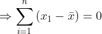 \Rightarrow \sum_{i=1}^{n} \left ( x_{1}-\bar{x} \right )=0