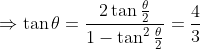 \Rightarrow \tan \theta =\frac{2\tan \frac{\theta }{2}}{1-\tan ^{2}\frac{\theta }{2}}=\frac{4}{3}
