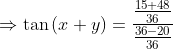 \Rightarrow \tan\left ( x+y \right )=\frac{\frac{15+48}{36}}{\frac{36-20}{36}}