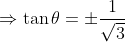 \Rightarrow \tan\theta=\pm \frac{1}{\sqrt{3}}