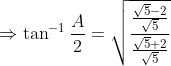 \Rightarrow \tan^{-1} \frac{A}{2}=\sqrt{\frac{\frac{\sqrt{5}-2}{\sqrt{5}}}{\frac{\sqrt{5}+2}{\sqrt{5}}}}