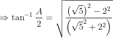 \Rightarrow \tan^{-1} \frac{A}{2}=\sqrt{\frac{\left (\sqrt{5} \right )^{2}-2^{2}}{\left (\sqrt{5} ^{2}+2^{2}\right )}}