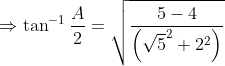 \Rightarrow \tan^{-1} \frac{A}{2}=\sqrt{\frac{5-4}{\left (\sqrt{5} ^{2}+2^{2}\right )}}