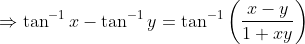 \Rightarrow \tan^{-1}x-\tan^{-1}y=\tan^{-1}\left ( \frac{x-y}{1+xy} \right )
