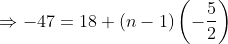 \Rightarrow -47=18 + (n-1)\left ( -\frac{5}{2} \right )