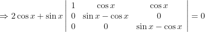 \Rightarrow 2 \cos x+\sin x\left|\begin{array}{ccc} 1 & \cos x & \cos x \\ 0 & \sin x-\cos x & 0 \\ 0 & 0 & \sin x-\cos x \end{array}\right|=0