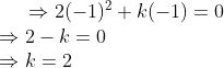 \Rightarrow 2(-1)^{2}+k(-1)=0\\ \Rightarrow 2-k=0\\ \Rightarrow k=2