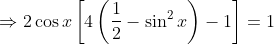 \Rightarrow 2\cos x\left [ 4\left ( \frac{1}{2} -\sin ^{2}x\right )-1\right ]= 1
