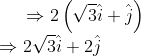 \Rightarrow 2\left ( \sqrt{3}\hat{i}+\hat{j} \right )\\ \Rightarrow 2\sqrt{3}\hat{i}+2\hat{j}
