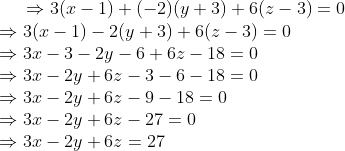 \Rightarrow 3(x - 1) + (-2)(y + 3) + 6(z - 3) = 0\\ \Rightarrow3(x - 1) - 2(y + 3) + 6(z - 3) = 0\\ \Rightarrow 3x- 3 -2y - 6 + 6z - 18 = 0\\ \Rightarrow 3x - 2y +6z - 3 - 6 - 18 = 0\\ \Rightarrow 3x - 2y + 6z - 9 - 18 = 0\\ \Rightarrow 3x - 2y + 6z - 27 = 0\\ \Rightarrow 3x - 2y + 6z = 27