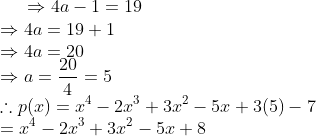\Rightarrow 4a-1=19\\ \Rightarrow 4a=19+1\\ \Rightarrow 4a=20\\ \Rightarrow a=\frac{20}{4}=5\\ \therefore p(x)=x^{4}-2x^{3}+3x^{2}-5x+3(5)-7\\ =x^{4}-2x^{3}+3x^{2}-5x+8