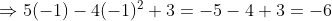 \Rightarrow 5(-1)-4(-1)^2+3 = -5 - 4 + 3 = -6