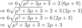 \Rightarrow 6\sqrt{\mu^{2}+3\mu+3}=2\left (6\mu+9 \right )\\ \Rightarrow 6\sqrt{\mu^{2}+3\mu+3}=2 \times 3\left (2\mu+3 \right )\\ \Rightarrow 6\sqrt{\mu^{2}+3\mu+3}=6\left (2\mu+3 \right )\\ \Rightarrow \sqrt{\mu^{2}+3\mu+3}=2\mu+3