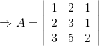 \Rightarrow A=\left|\begin{array}{lll} 1 & 2 & 1 \\ 2 & 3 & 1 \\ 3 & 5 & 2 \end{array}\right|