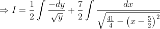 \Rightarrow I=\frac{1}{2} \int \frac{-d y}{\sqrt{y}}+\frac{7}{2} \int \frac{d x}{\sqrt{\frac{41}{4}-\left(x-\frac{5}{2}\right)^{2}}}