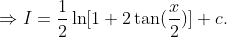 Rightarrow I=frac12ln[1+2	an(fracx2)]+c.