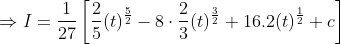 \Rightarrow I=\frac{1}{27}\left[\frac{2}{5}(t)^{\frac{5}{2}}-8 \cdot \frac{2}{3}(t)^{\frac{3}{2}}+16.2(t)^{\frac{1}{2}}+c\right] \\