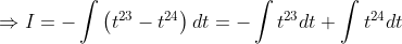 \Rightarrow I=-\int\left(t^{23}-t^{24}\right) d t=-\int t^{23} d t+\int t^{24} d t
