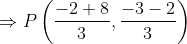 \Rightarrow P \left (\frac{-2+8}{3} , \frac{-3-2}{3} \right )