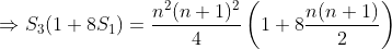 \Rightarrow S_3 ( 1+ 8 S_1)=\frac{n^2(n+1)^2}{4}\left ( 1+8\frac{n(n+1)}{2} \right )