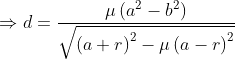 \Rightarrow d=\frac{\mu \left ( a^{2}-b^{2} \right )}{\sqrt{\left ( a+r \right )^{2}-\mu \left ( a-r \right )^{2}}}