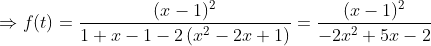 \Rightarrow f(t)=\frac{(x-1)^{2}}{1+x-1-2\left(x^{2}-2 x+1\right)}=\frac{(x-1)^{2}}{-2 x^{2}+5 x-2}
