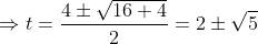 \Rightarrow t= \frac{4\pm \sqrt{16+4}}{2}= 2\pm \sqrt{5}