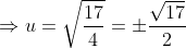 \Rightarrow u= \sqrt{\frac{17}{4}}= \pm \frac{\sqrt{17}}{2}