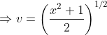 \Rightarrow v=\left(\frac{x^{2}+1}{2}\right)^{1 / 2}$