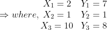 \Rightarrow where, \begin{matrix} X_{1}=2 &Y_{1}=7 & \\ X_{2}=1 &Y_{2}=1 & \\ X_{3}=10 &Y_{3}=8 & \end{matrix}