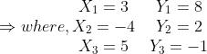 \Rightarrow where, \begin{matrix} X_{1}=3 &Y_{1}=8 & \\ X_{2}=-4 &Y_{2}=2 & \\ X_{3}=5 &Y_{3}=-1 & \end{matrix}
