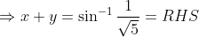 \Rightarrow x+y =\sin^{-1}\frac{1}{\sqrt{5}}=RHS