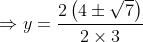 \Rightarrow y=\frac{2\left ( 4\pm \sqrt{7} \right )}{2\times 3}